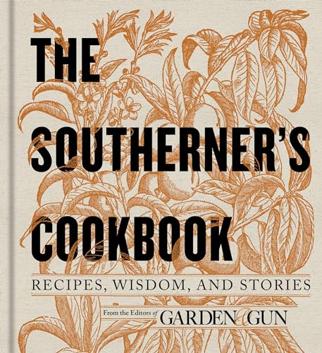 The Southerner's Cookbook: Recipes  Wisdom  and Stories (Garden & Gun Books  3)