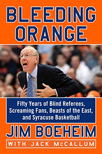 Bleeding Orange: Fifty Years of Blind Referees, Screaming Fans, Beasts of the East, and Syracuse Basketball