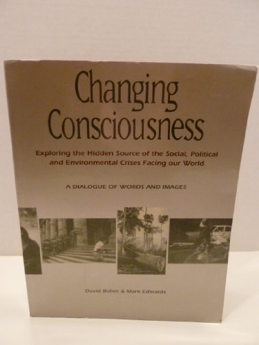 Changing Consciousness: Exploring the Hidden Source of the Social, Political, and Environmental Crises Facing Our World
