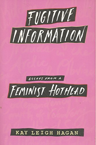 Fugitive Information: Essays from a Feminist Hothead