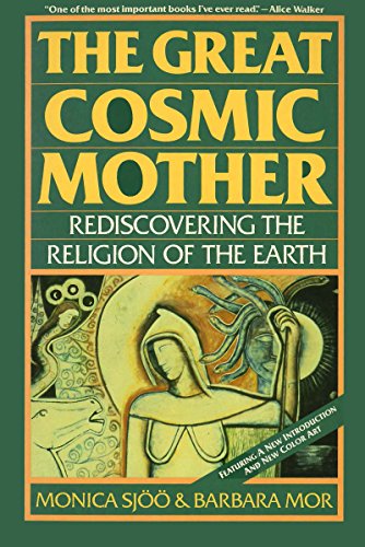 The Great Cosmic Mother: Rediscovering the Religion of the Earth  Reclaiming Matriarchal History  the Goddess  Feminist Spirituality  and Women's Power
