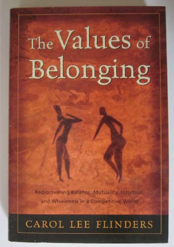 The Values of Belonging: Rediscovering Balance  Mutuality  Intuition  and Wholeness in a Competitive World