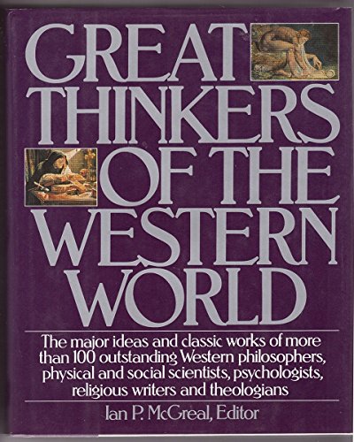 Great Thinkers of the Western World: The Major Ideas and Classic Works of More Than 100 Outstanding Western Philosophers, Physical and Social Scientists, Psychologists, Religious Writers and Theologians
