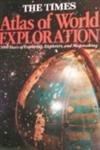 The Times Atlas of World Exploration: 3000 Years of Exploring  Explorers  and Mapmaking