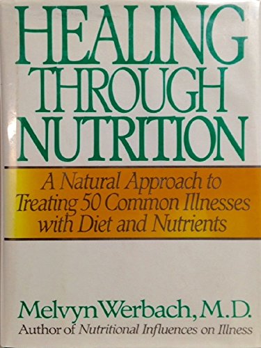 Healing Through Nutrition: A Natural Approach to Treating 50 Common Illnesses With Diet and Nutrients