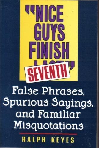 Nice Guys Finish Seventh: False Phrases, Spurious Sayings, and Familiar Misquotations