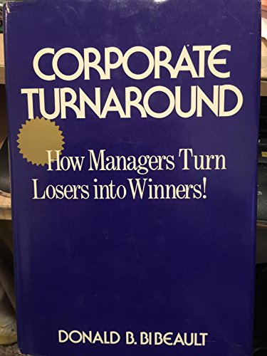 Corporate Turnaround: How Managers Turn Losers into Winners