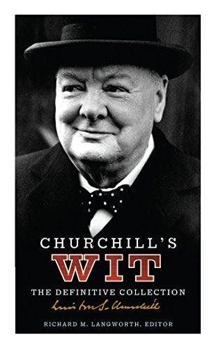 Churchill's Wit: The Definitive Collection. [Editor], Richard M. Langworth