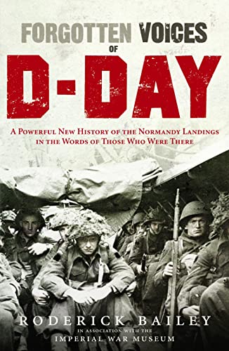 Forgotten Voices of D-Day: A Powerful New History of the Normandy Landings in the Words of Those Who Were There