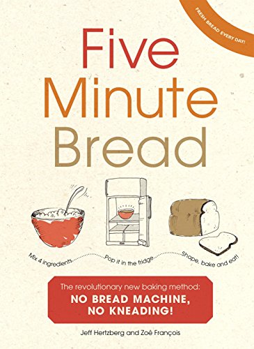 Five Minute Bread: The revolutionary new baking method: no bread machine, no kneading!