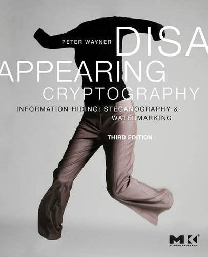 Disappearing Cryptography: Information Hiding: Steganography and Watermarking (The Morgan Kaufmann Series in Software Engineering and Programming)