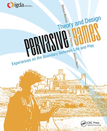 Pervasive Games: Theory and Design (Morgan Kaufmann Game Design Books)