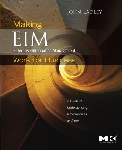 Making Enterprise Information Management (EIM) Work for Business: A Guide to Understanding Information as an Asset
