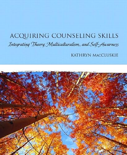 Acquiring Counseling Skills: Integrating Theory, Multiculturalism, and Self-Awareness
