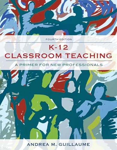 K-12 Classroom Teaching: A Primer for New Professionals (4th Edition)