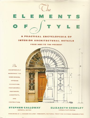 ELEMENTS OF STYLE: A Practical Encyclopedia Of Interior Architectural Details From 1485 To The Present