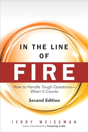 In the Line of Fire: How to Handle Tough Questions When It Counts