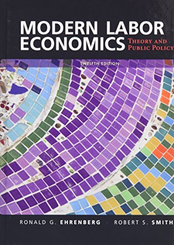 Modern Labor Economics: Theory and Public Policy (12th Edition)