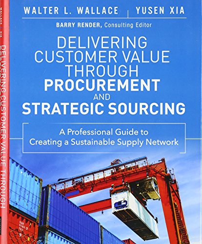 Delivering Customer Value Through Procurement and Strategic Sourcing: A Professional Guide to Creating a Sustainable Supply Network