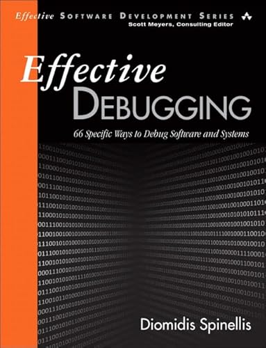 Effective Debugging: 66 Specific Ways to Debug Software and Systems (Effective Software Development Series)