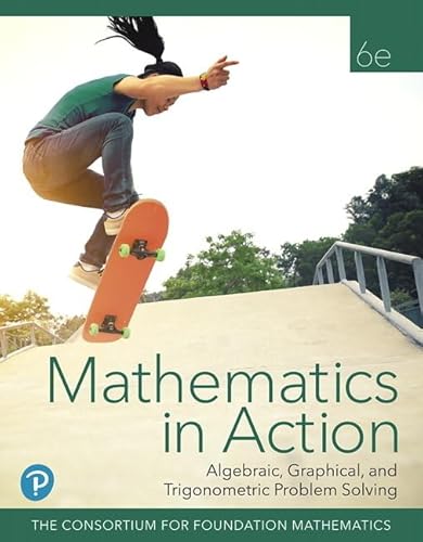 Mathematics in Action: Algebraic, Graphical, and Trigonometric Problem Solving, 6e ©2020 Student Edition