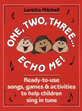 One, Two, Three, Echo Me!: Ready to Use Songs, Games, and Activities to Help Children Sing in Tune