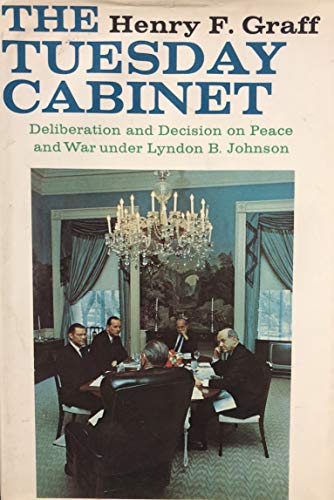 The Tuesday Cabinet; deliberation and decision on peace and war under Lyndon B. Johnson