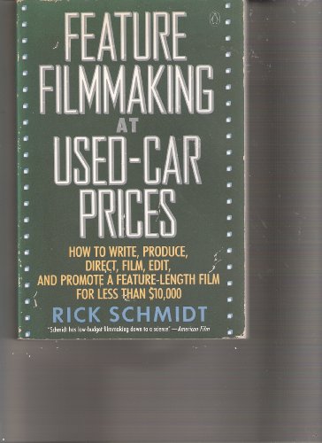 Feature Filmmaking at Used-Car Prices: How to Write, Produce, Direct, Film, Edit, and Promote