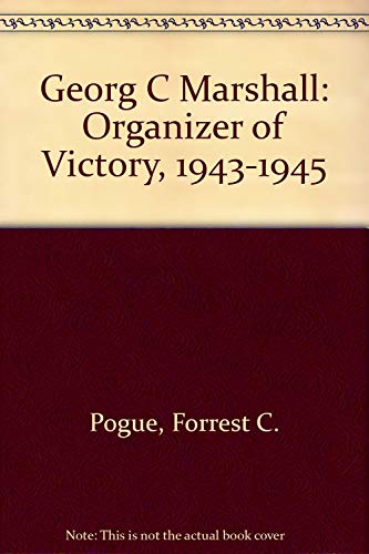 George C. Marshall: Organizer of Victory, 1943-1945
