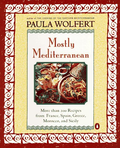 Mostly Mediterranean: More than 200 Recipes from France, Spain, Greece, Morocco, and Sicily
