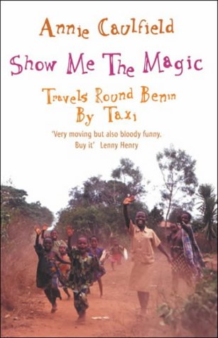 Show Me the Magic : Travels Round Benin by Taxi