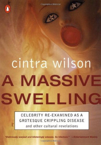 A Massive Swelling: Celebrity Reexamined as a Grotesque, Crippling Disease and Other Cultural Revelations