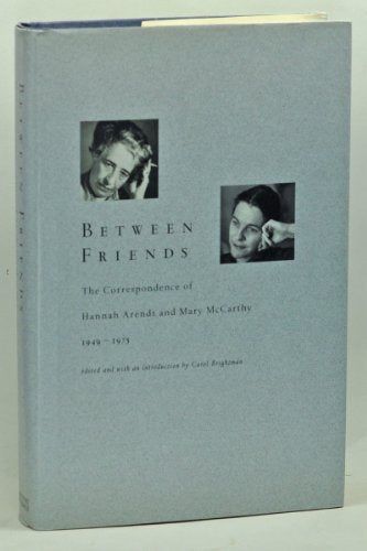 Between Friends: The Correspondence of Hannah Arendt and Mary McCarthy 1949-1975