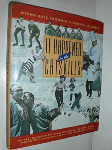 It Happened in the Catskills: An Oral History in the Words of Busboys, Bellhops, Guests, Proprietors, Comedians, Agents, and Others Who Lived It