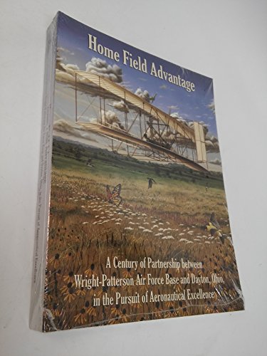 Home Field Advantage: A Century Of Partnership Between Wright-pattenson Air Force Base And Dayton, Ohio In The Pursuit Of Aeronautical Excellence