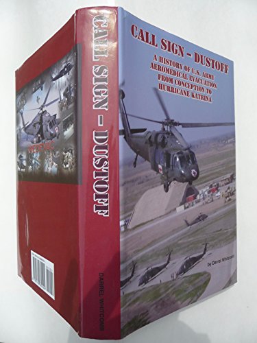 Call Sign - Dust Off: A History Of U.S. Army Aeromedical Evacuation From Conception To Hurricane Katrina