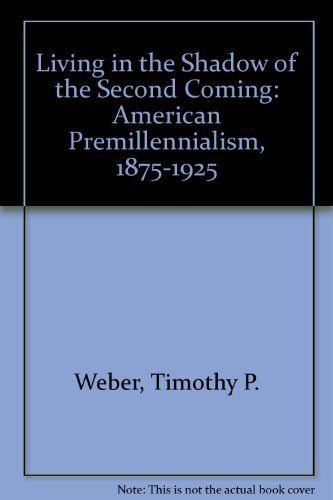 Living in the Shadow of the Second Coming: American Premillennialism, 1875-1925