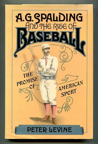 A. G. Spalding and the Rise of Baseball: The Promise of American Sport