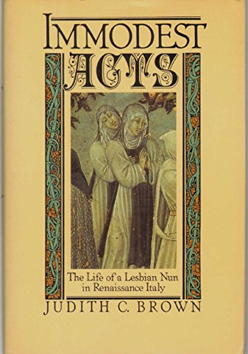Immodest Acts: The Life of a Lesbian Nun in Renaissance Italy (Studies in the History of Sexuality)