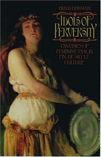 Idols of Perversity: Fantasies of Feminine Evil in Fin-de-Siècle Culture