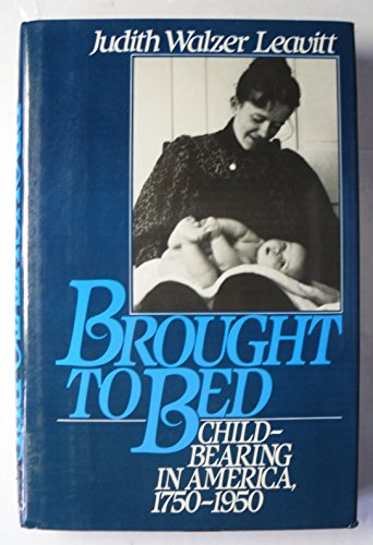 Brought to Bed: Childbearing in America, 1750-1950