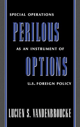 Perilous Options: Special Operations as an Instrument of U.S. Foreign Policy