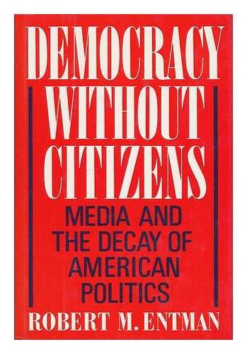 Democracy Without Citizens: Media and the Decay of American Politics