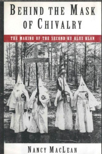 Behind the Mask of Chivalry: The Making of the Second Ku Klux Klan