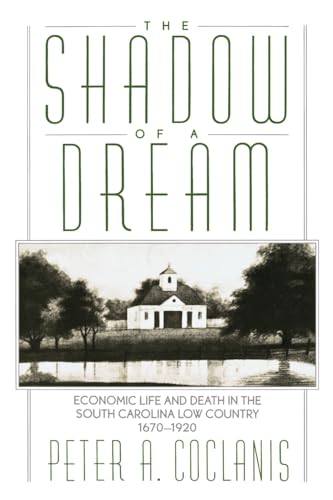 The Shadow of a Dream: Economic Life and Death in the South Carolina Low Country  1670-1920
