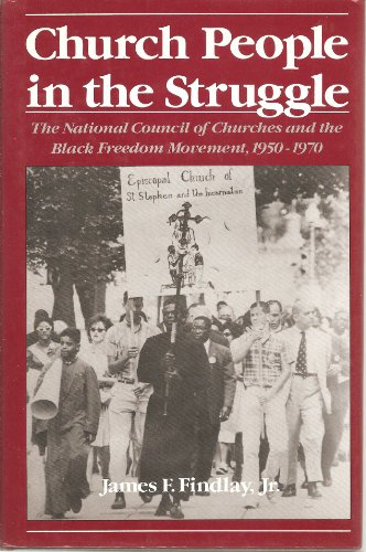 Church People in the Struggle: The National Council of Churches and the Black Freedom Movement, 1950-1970 (Religion in America)
