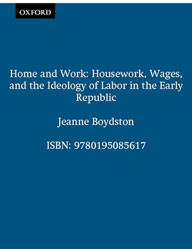 Home and Work: Housework, Wages, and the Ideology of Labor in the Early Republic