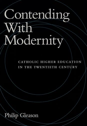 Contending With Modernity: Catholic Higher Education in the Twentieth Century