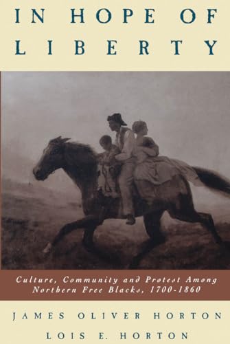 IN HOPE OF LIBERTY: CULTURE, COMMUNITY, & PROTEST: Culture, Community and Protest among Northern Free Blacks, 1700-1860