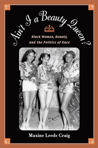Ain't I a Beauty Queen?: Black Women, Beauty, and the Politics of Race